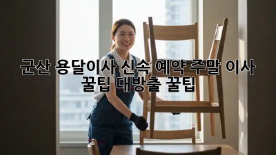 🚚💨 군산 용달이사 신속 예약! 주말 이사 꿀팁 대방출! 꿀팁🍯